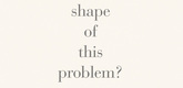 Louise Bourgeois. What Is the Shape of This Problem? 1999