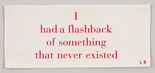 Louise Bourgeois. I Had a Flashback of Something that Never Existed. 2002