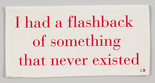 Louise Bourgeois. I Had a Flashback of Something that Never Existed. 2002