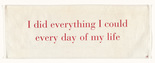 Louise Bourgeois. I Did Everything I Could Every Day of My Life I. c. 2004