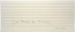 Louise Bourgeois. Untitled (text), in 10 AM Is When You Come to Me (set 9), from the series of installation sets (1-10). 2007